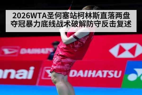 2026WTA圣何塞站柯林斯直落两盘夺冠暴力底线战术破解防守反击复述（jiuyou）