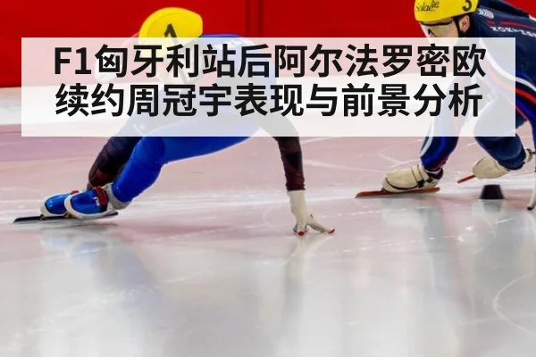 F1匈牙利站后阿尔法罗密欧续约周冠宇表现与前景分析（jiuyou）